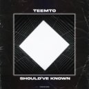 Teemto - Should've Known