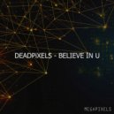 DEADPiXELS - Believe In U