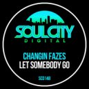 Changin Fazes - Let Somebody Go