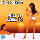 Mike Chenery - What Ya Gonna Do