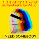 LUXXURY - I Need Somebody