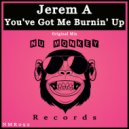 Jerem A - You've Got Me Burnin' Up