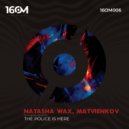 Natasha Wax, Matvienkov - The Police Is Here
