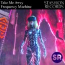 Frequency Machine - Take Me Awey