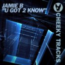 Jamie B - U Got 2 Know