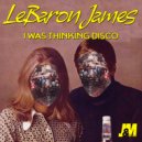LeBaron James - I Was Thinking Disco