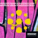 Mister Ryan - Needed You