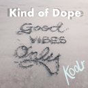 Kind Of Dope - Good Vibes Only