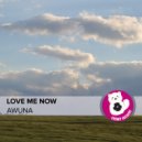 Awuna - Love Me Now