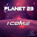 Planet 23 - I Come