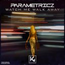 Parametricz - Watch Me Walk Away