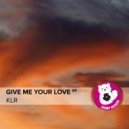 KLR - Give Me Your Love