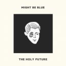 The Holy Future - Might Be Blue