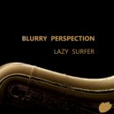 Lazy Surfer - Blurry Perspection