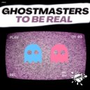 GhostMasters - To Be Real