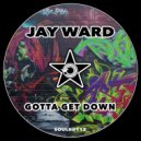 Jay Ward - Gotta Get Down