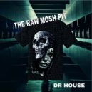 Dr House - The Raw Mosh Pit