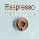 Kind Of Dope - Esspresso
