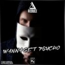 Reduce - Wanna Get Psycho