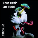 Dr House - Your Brain On Acid
