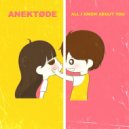 ANEKTØDE - All I Know About You
