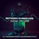 Between Ourselves - There You Are