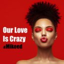 Mr. Mikeed - Our Love Is Crazy