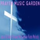 Prayer Music Garden - Jesus Do Not Forsake Me (Gentle Piano Melody)
