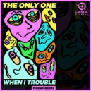 The Only One - When I Trouble