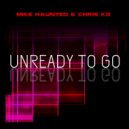 Mike Haunted & Chris KD - Unready To Go