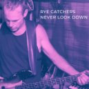 Rye Catchers - Never Look Down