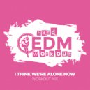 Hard EDM Workout - I Think We're Alone Now