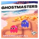 GhostMasters - Missing U At All