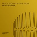 Brych & Isaac Blum & NEONHELM - Now Or Never