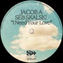 Seb Skalski, Jacob A - I Need Your Love (Original Mix)