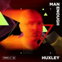 Huxley - Man Enough