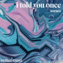 Borneo - I Told You Once