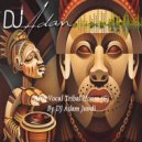 DJ Adam Jundi - Afro Vocal Tribal House ()