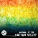 Sunlight Project - How Can I Get You