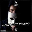 Reduce - Wanna Get Psycho (Original Mix)