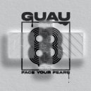 Guau - Face Your Fears (Original Mix)