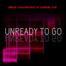Mike Haunted & Chris KD - Unready To Go (Original Mix)