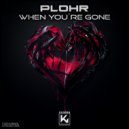 PLOHR - When You\'re Gone (Extended)