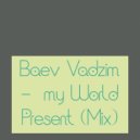 Baev Vadzim - my World Present (Mix)