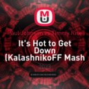 Paul Johnson vs Timmy Rise - It\'s Hot to Get Down (KalashnikoFF Mash Up)