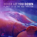 Planet 23 & The New Horizon - Never Let You Down (Original Mix)