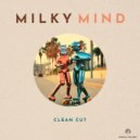 Milky Mind - Clean Cut (Original Mix)