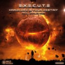 E.X.E.C.U.T.E - Hardcore Is Your Destiny