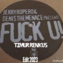 Jerry Ropero,Denis The Menace - Fuck U! (Timur Renkus Edit)