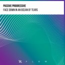 Passive Progressive - Face Down In An Ocean Of Tears